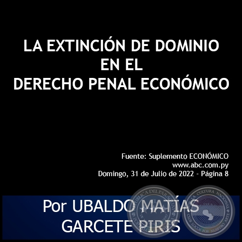 LA EXTINCIÓN DE DOMINIO EN EL DERECHO PENAL ECONÓMICO -  Autor: UBALDO MATÍAS GARCETE PIRIS - Domingo, 31 de Julio de 2022